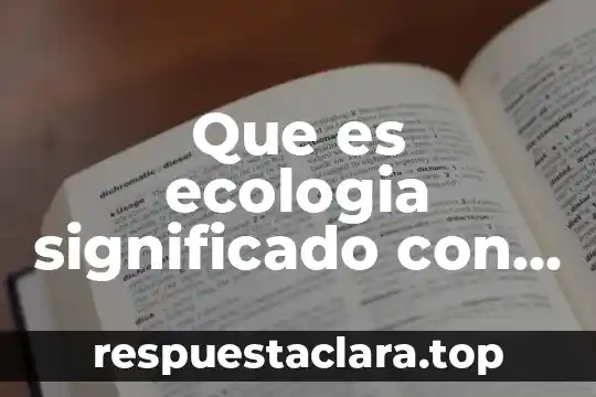 Significado de que es etimologpa 6 Que es ecologia significado con mismo termino