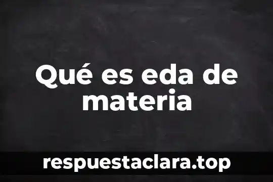 Que significa y que es la materia 3 Qué es eda de materia