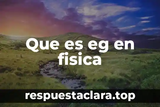 Que es el tum fisica 7 Que es eg en fisica