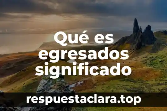Significado de adverbio que es concepto y definición 4 Qué es egresados significado