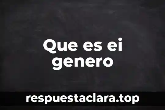 Que es ei genero