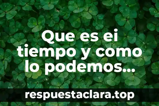 Que es ei tiempo y como lo podemos leer