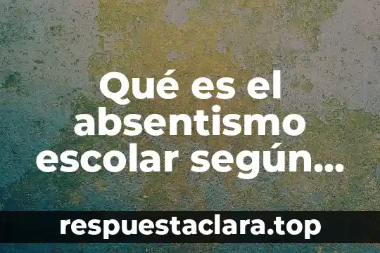 Qué es el absentismo escolar según autores