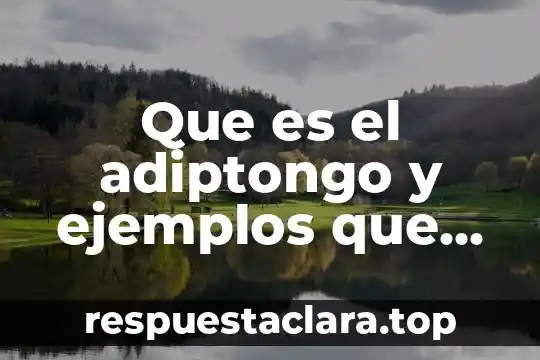 Que es el adiptongo y ejemplos que la contengan