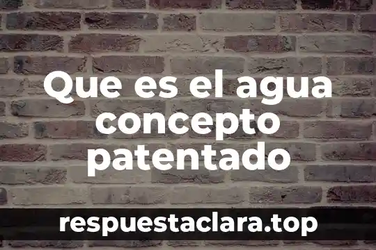 Que es el agua concepto patentado