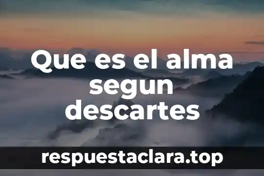 Que es el alma segun descartes