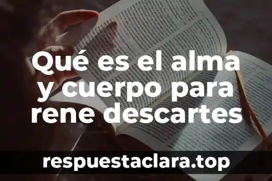 Qué es el alma y cuerpo para rene descartes