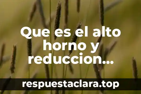 Que es el alto horno y reduccion directa