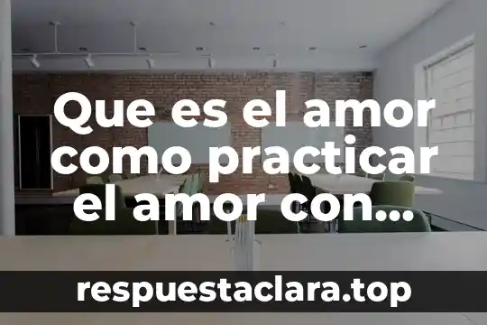 Que es el amor como practicar el amor con dios