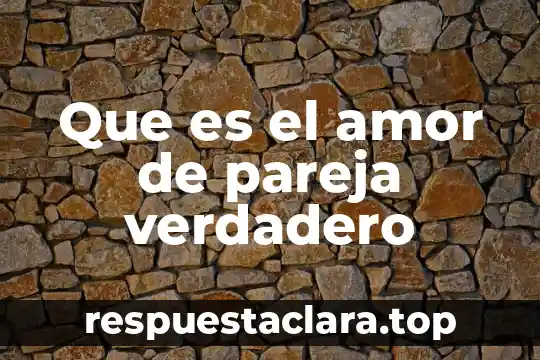 Que es el verdadero significado de la navidad 6 Que es el amor de pareja verdadero