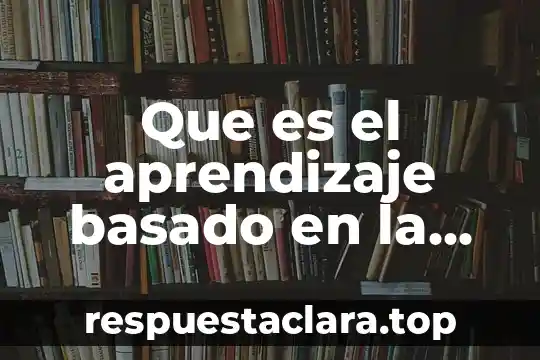 Que es el aprendizaje basado en la practica