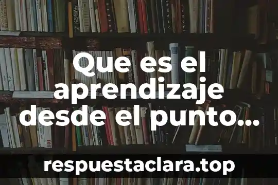 Que es el aprendizaje desde el punto de vista psicologico