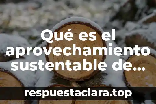 Qué es el aprovechamiento sustentable de los recursos naturales