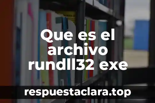Que es nombre de archivo 7 Que es el archivo rundll32 exe