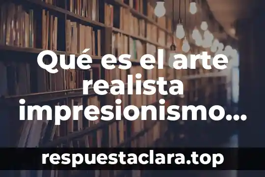 Que es el moco blanco que sale al orinar 8 Qué es el arte realista impresionismo y posimpresionismo