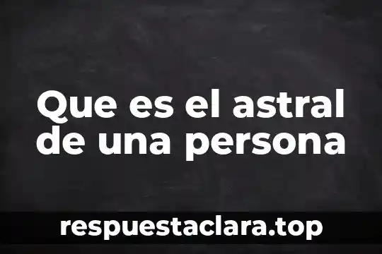 Que es el astral de una persona