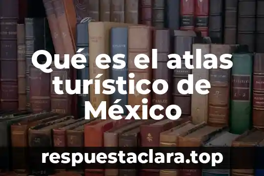 Qué es el atlas turístico de México