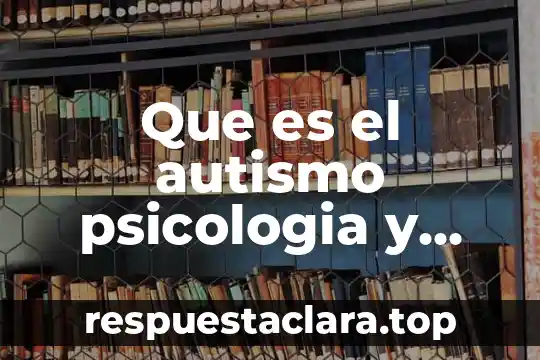 Que es intelectualidad en esferas de psicología educativa 4 Que es el autismo psicologia y mente