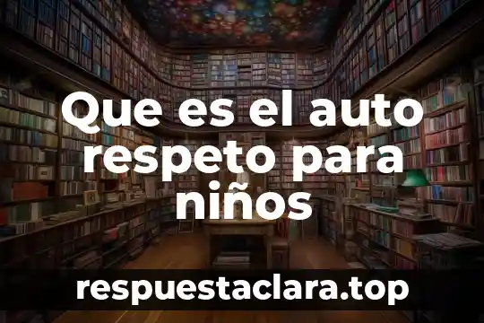 Para que es el seguro de fonacot 3 Que es el auto respeto para niños