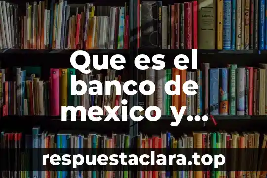 Que es el banco de mexico y cuando se fundo