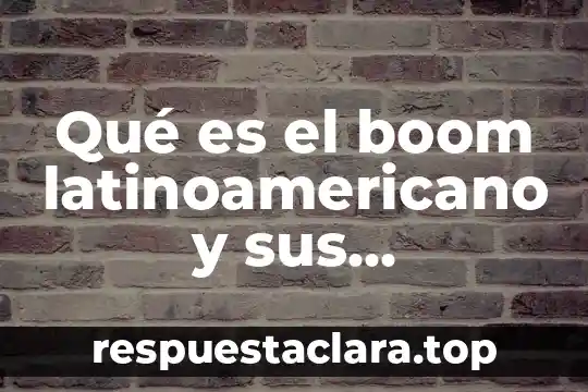 Qué es el boom latinoamericano y sus características