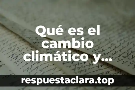 Qué es el cambio climático global resumen 8 Qué es el cambio climático y cara