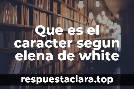 Que es el caracter segun elena de white