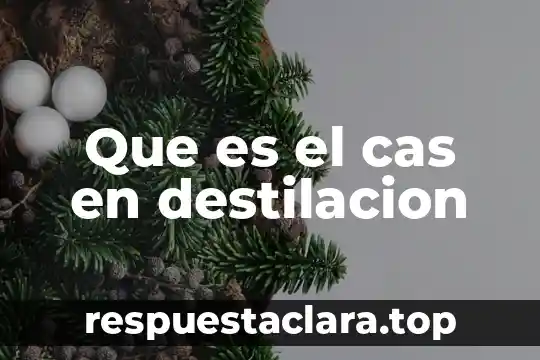 Que es el cas en destilacion