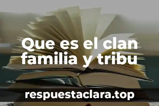 Información sobre lo bellosa que es la familia 5 Que es el clan familia y tribu