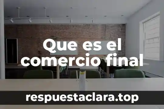Que es el comercio final