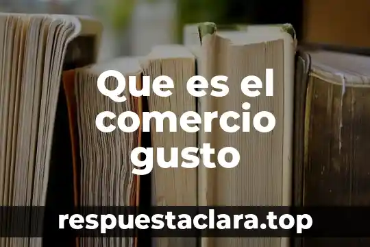 Que es el comercio gusto