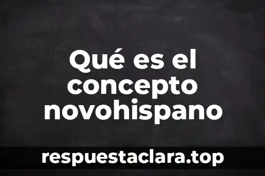 Qué es el concepto novohispano