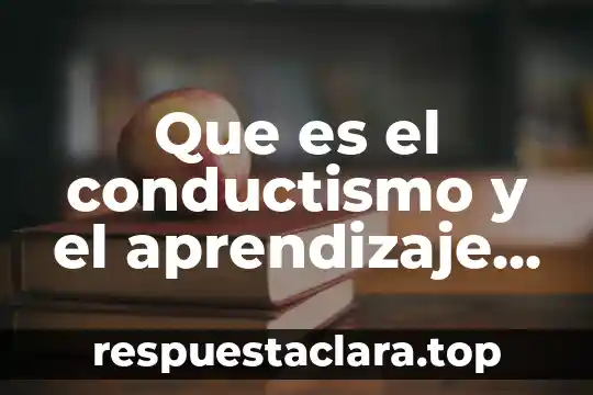 Que es el aprendizaje significativo para las escuelas 6 Que es el conductismo y el aprendizaje significativo