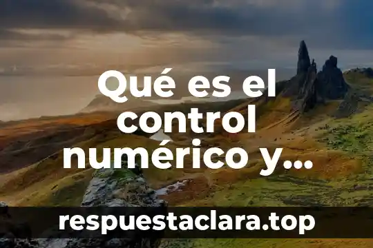 Qué es el control numérico y cómo funciona