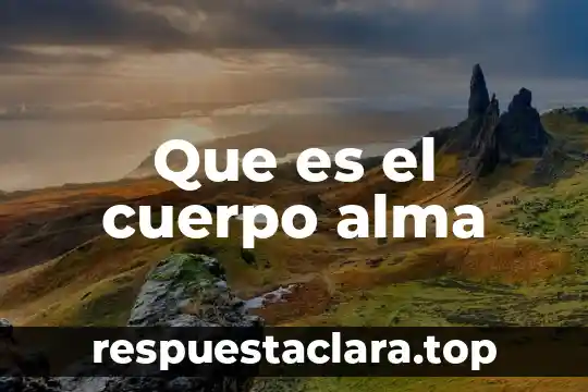 Que es el cuerpo alma