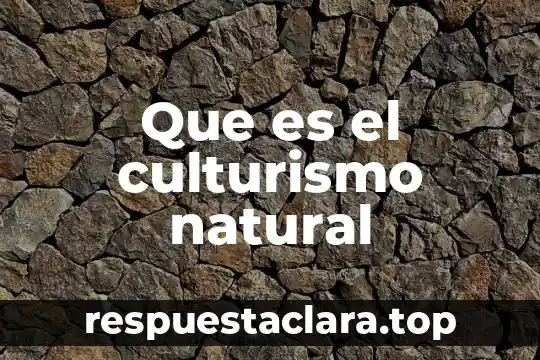 Que es el culturismo natural