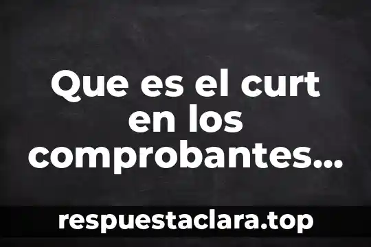 Que es el curt en los comprobantes de pago