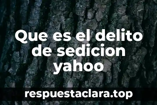 Que es el delito de sedicion yahoo