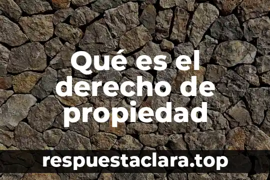 Que es la propiedad como derecho real 3 Qué es el derecho de propiedad