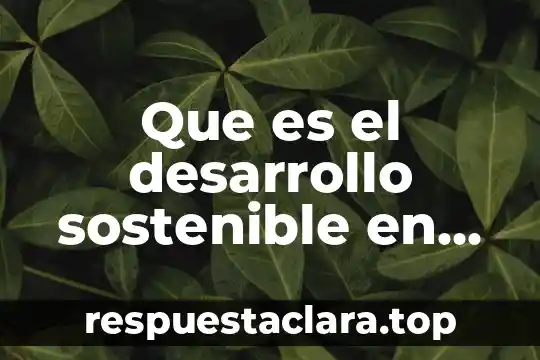 Que es el desarrollo sostenible en materia de recursos hidraulicos 7 Que es el desarrollo sostenible en guatemala