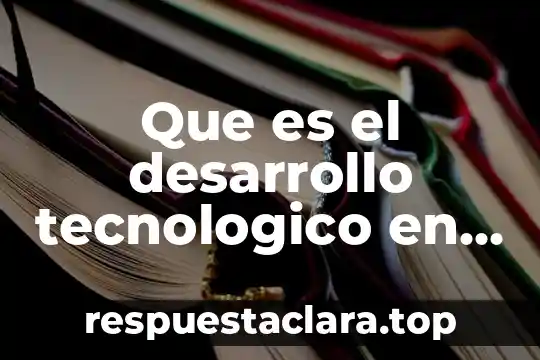 Que es el desarrollo tecnologico en la practica cientifica