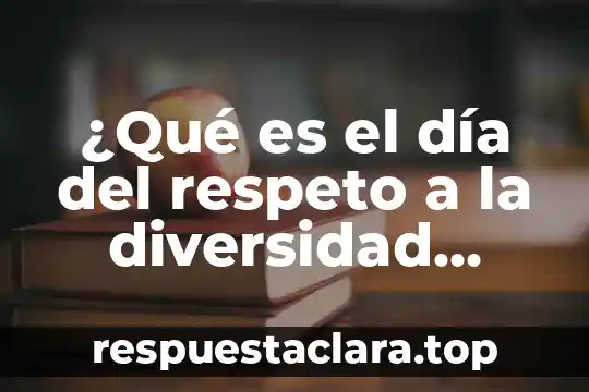 Que es respeto en enfermeria 4 ¿Qué es el día del respeto a la diversidad cultural?