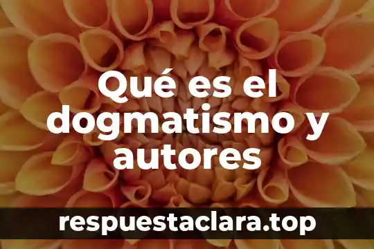 Qué es el dogmatismo y autores