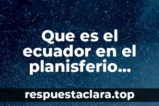 Que es el ecuador en el planisferio mapa
