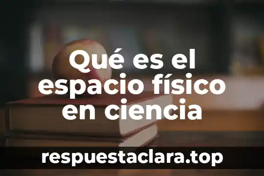 Qué es el espacio físico en ciencia