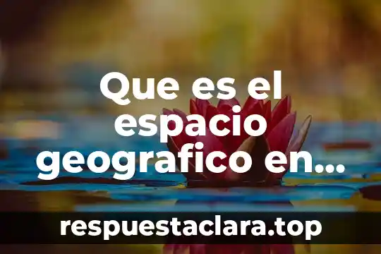 Que es significa espacio geografico 3 Que es el espacio geografico en prei