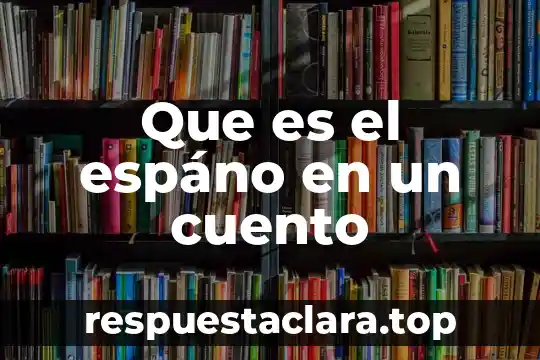 Que es el espáno en un cuento