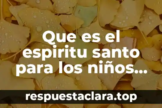 Que es el espiritu santo para los niños cristianos