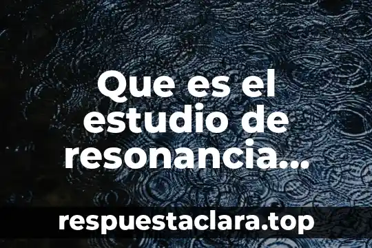 Que es el estudio de resonancia magnetica