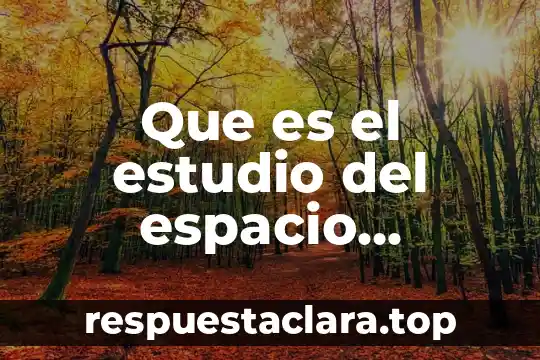 Que es significa espacio geografico 5 Que es el estudio del espacio geografico